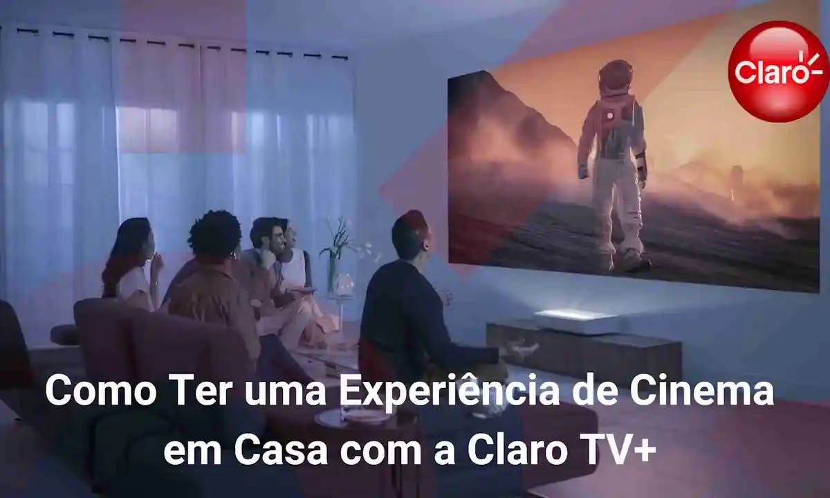 Como Ter uma Experiência de Cinema em Casa com a Claro TV+