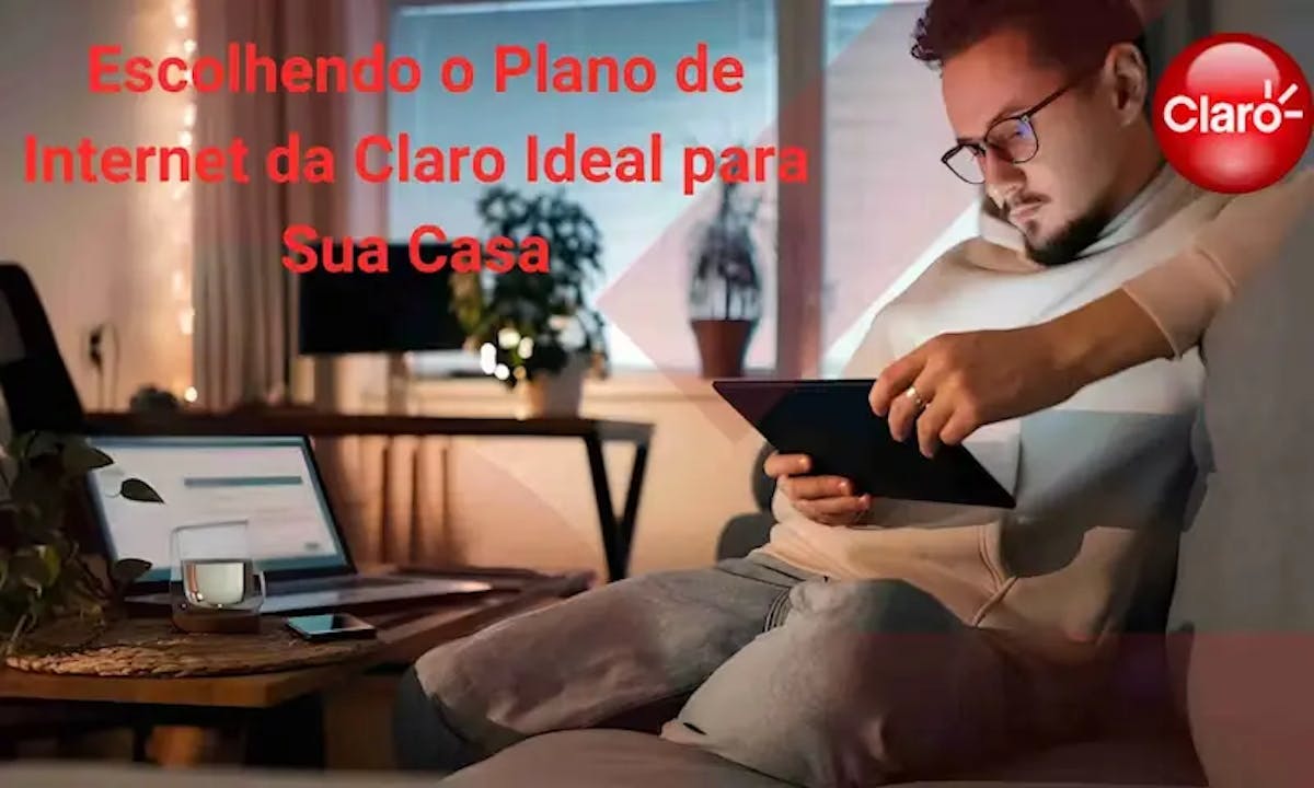 Escolhendo o Plano de Internet da Claro Ideal para Sua Casa