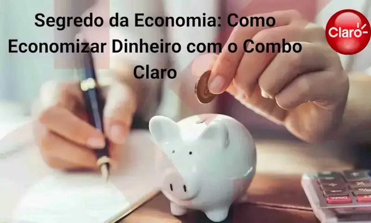 Segredo da Economia Como Economizar Dinheiro com o Combo Claro