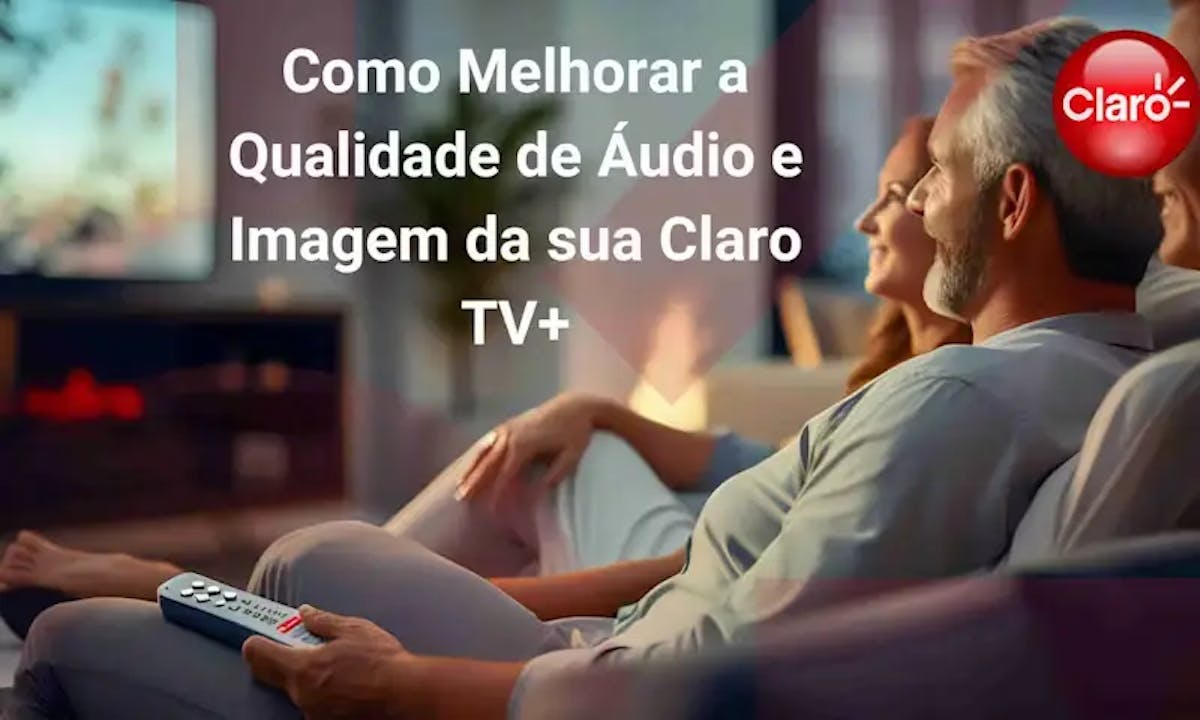 Como Melhorar a Qualidade de Áudio e Imagem da sua Claro TV+