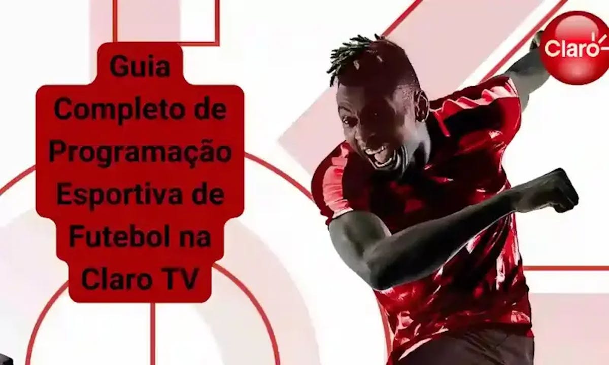 Guia Completo de Programação Esportiva de Futebol na Claro TV