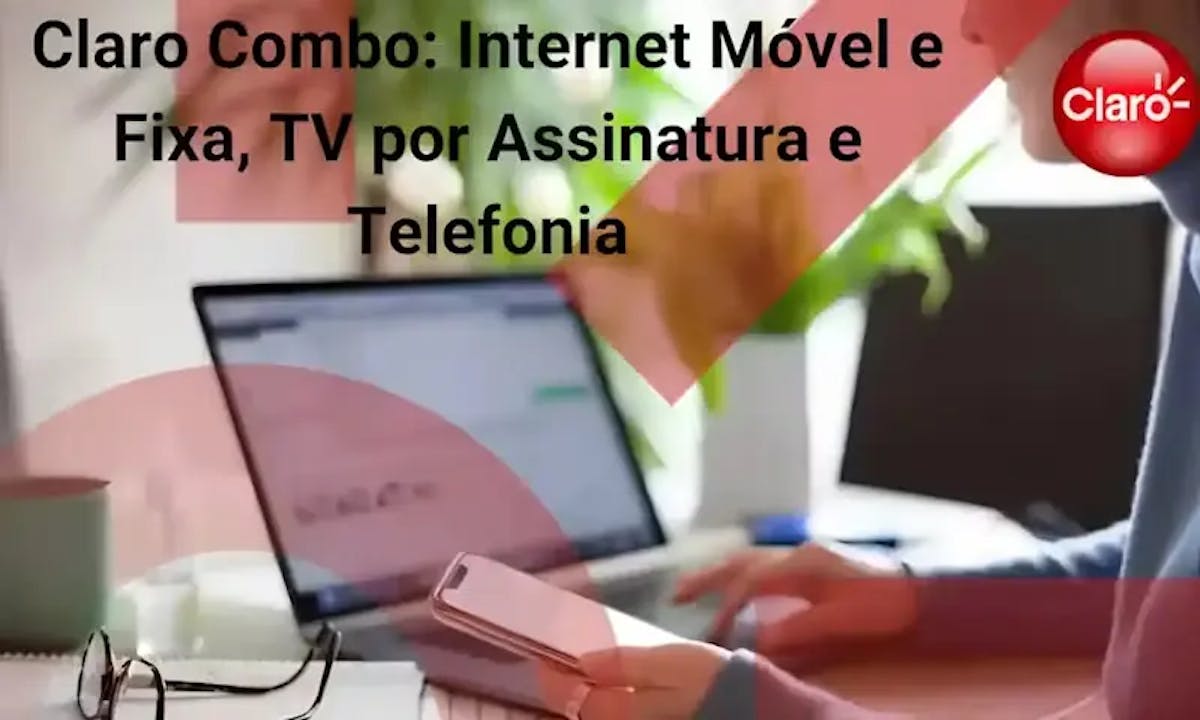 Claro Combo: Internet Móvel e Fixa, TV por Assinatura e Telefonia 